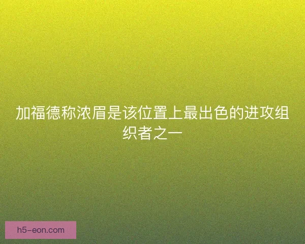 加福德称浓眉是该位置上最出色的进攻组织者之一