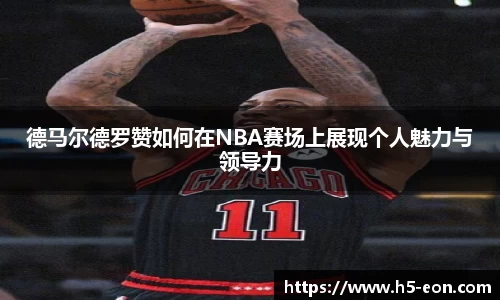 德马尔德罗赞如何在NBA赛场上展现个人魅力与领导力